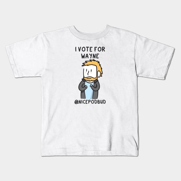 I Vote For Wayne (dark text) Kids T-Shirt by Hey Buddy, Nice Merch!